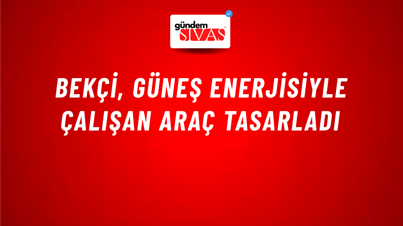 Bekçi, Güneş Enerjisiyle Çalışan Araç Tasarladı