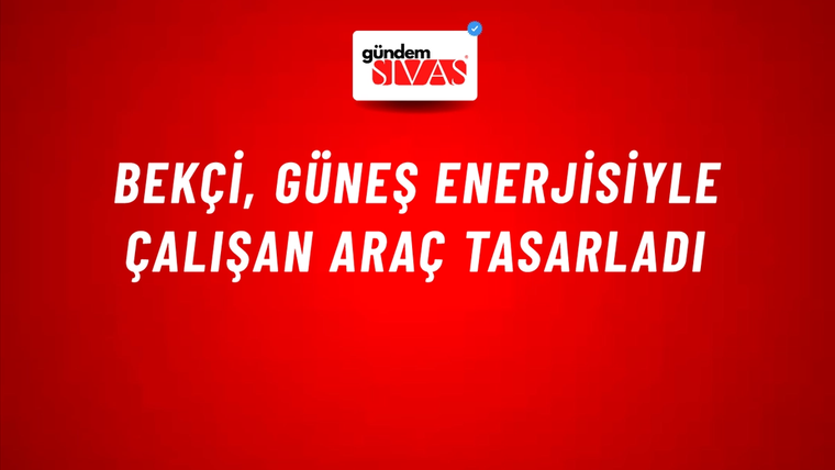 Bekçi, Güneş Enerjisiyle Çalışan Araç Tasarladı