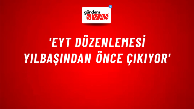 'EYT düzenlemesi yılbaşından önce çıkıyor'