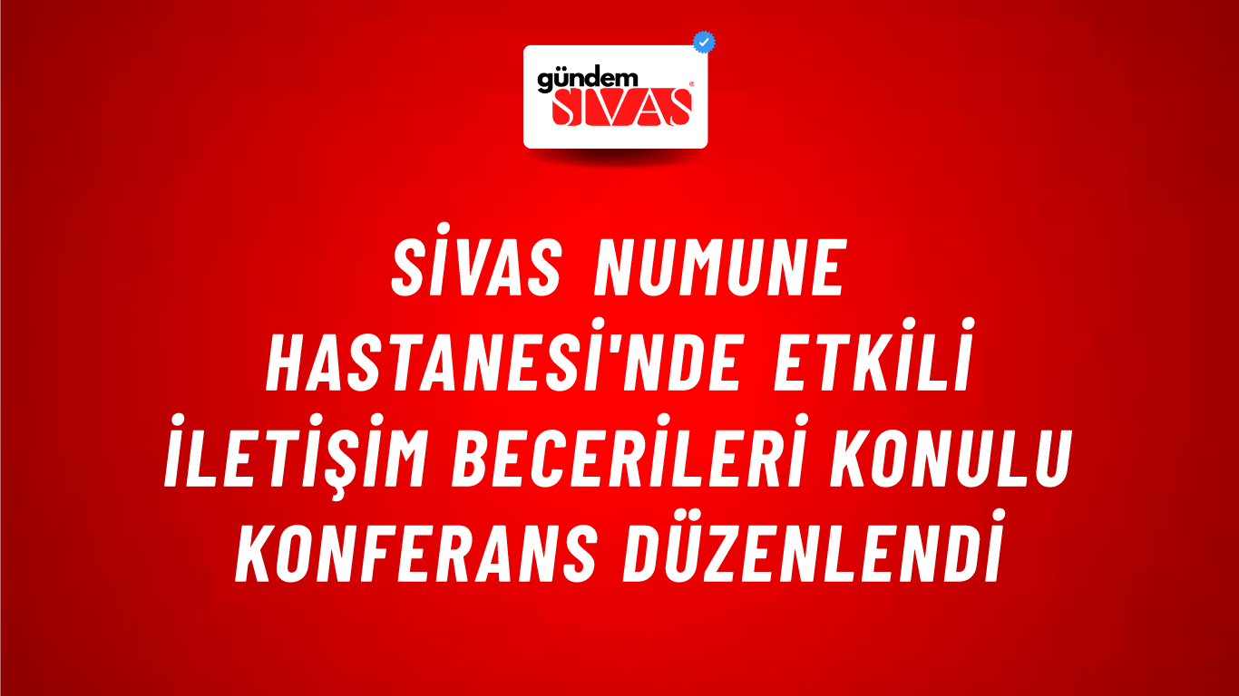Sivas Numune Hastanesi'nde Etkili İletişim Becerileri Konulu Konferans Düzenlendi