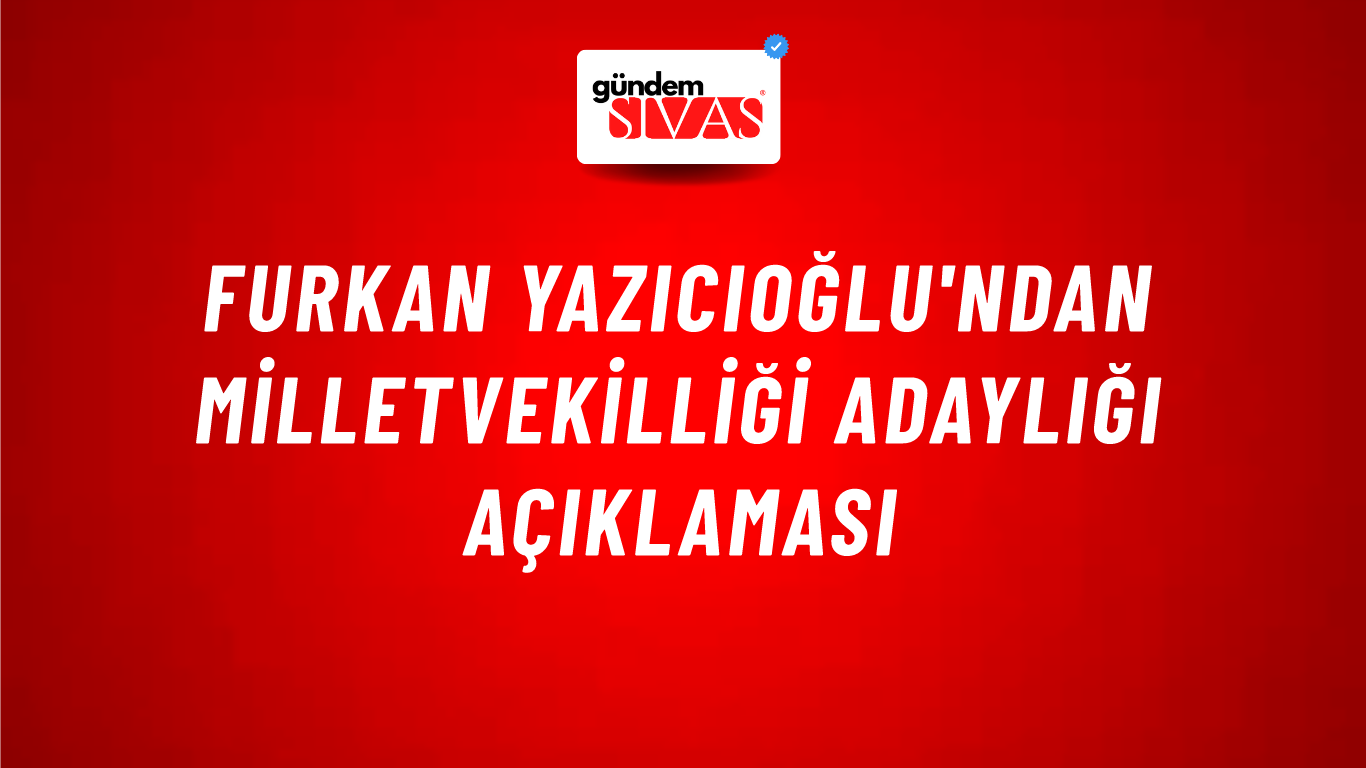 Furkan Yazıcıoğlu'ndan Milletvekilliği Adaylığı Açıklaması