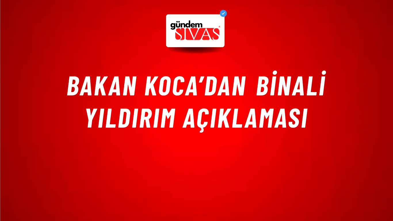 Bakan Koca’dan Binali Yıldırım açıklaması