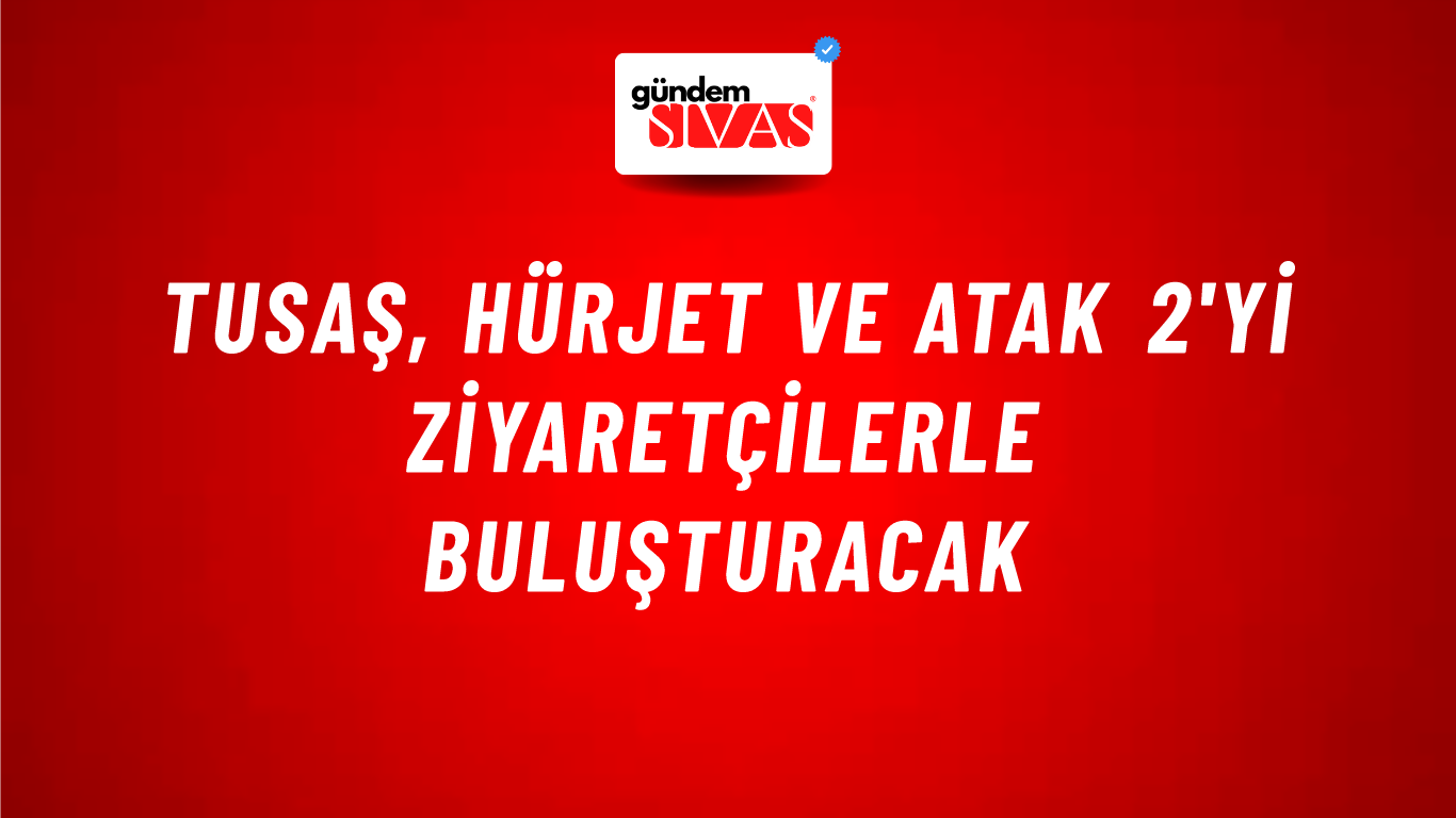 TUSAŞ, Hürjet ve Atak 2'yi ziyaretçilerle buluşturacak
