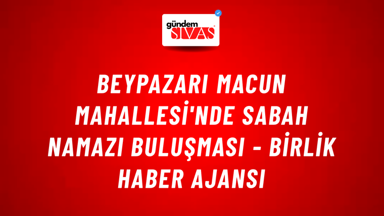 Beypazarı Macun Mahallesi'nde sabah namazı buluşması - Birlik Haber Ajansı