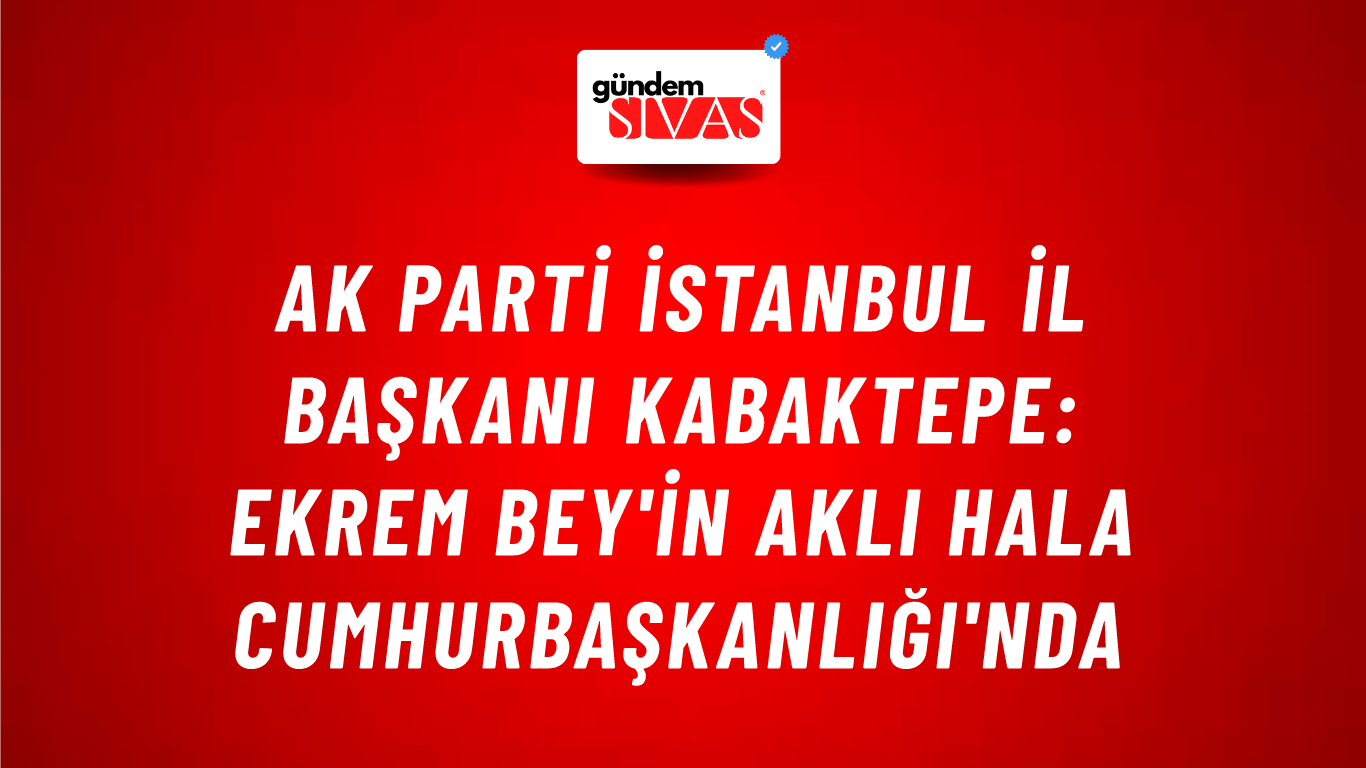 AK Parti İstanbul İl Başkanı Kabaktepe: Ekrem Bey'in aklı hala Cumhurbaşkanlığı'nda