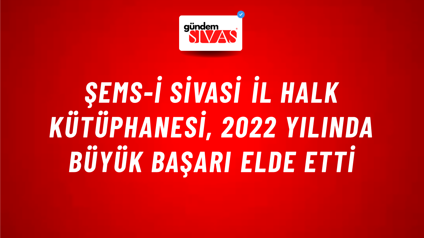 Şems-i Sivasi İl Halk Kütüphanesi, 2022 Yılında Büyük Başarı Elde Etti