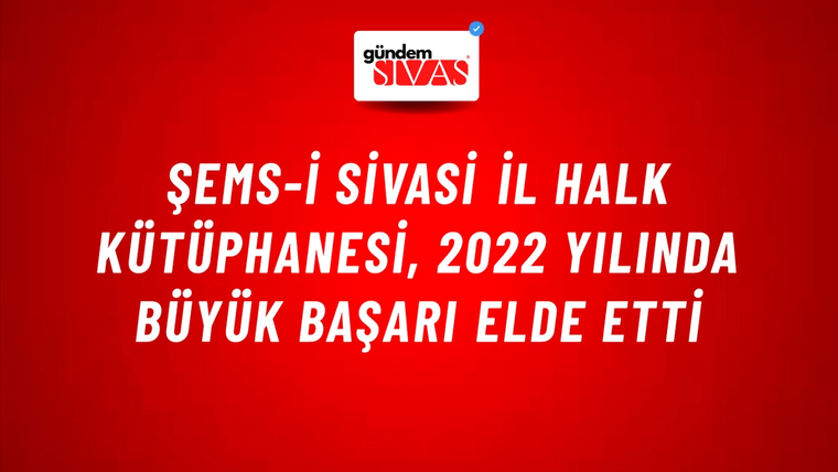 Şems-i Sivasi İl Halk Kütüphanesi, 2022 Yılında Büyük Başarı Elde Etti