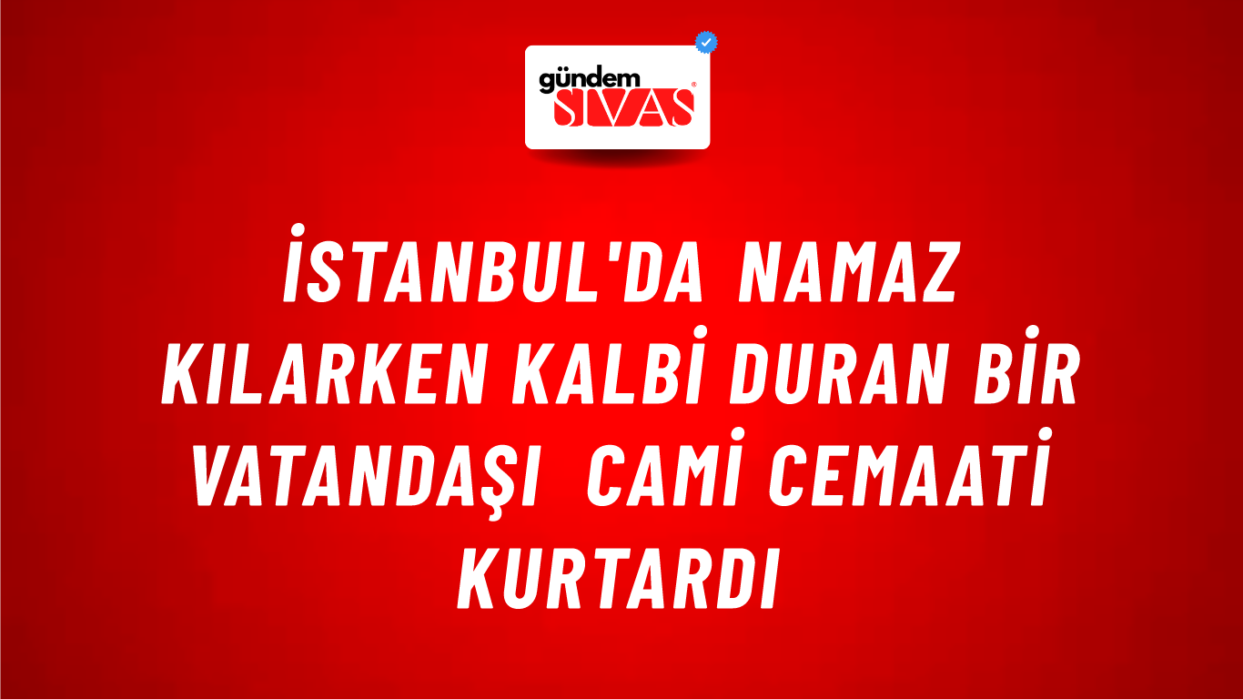İstanbul'da namaz kılarken kalbi duran bir vatandaşı cami cemaati kurtardı