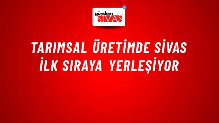 Tarımsal Üretimde Sivas İlk Sıraya Yerleşiyor