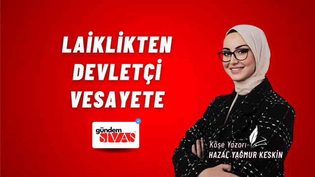 LAİKLİKTEN DEVLETÇİ VESAYETE