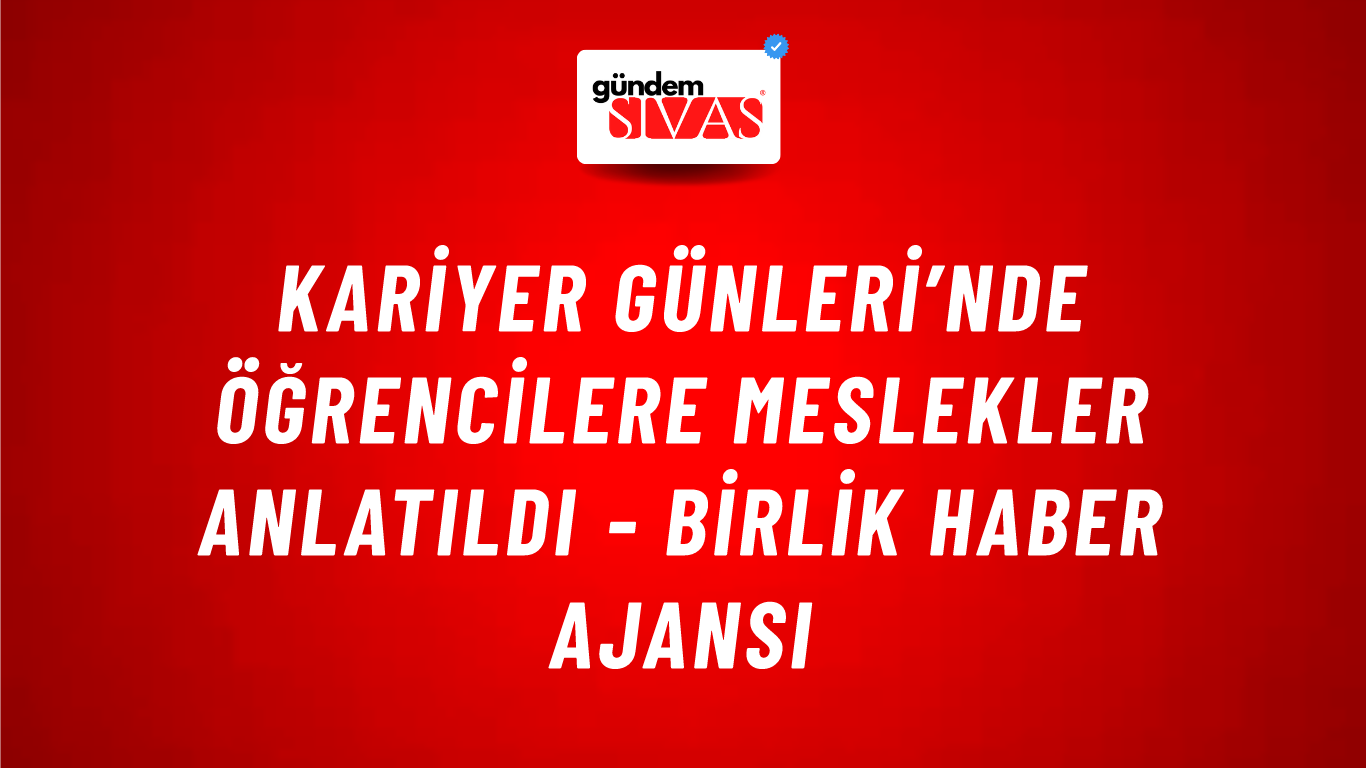 Kariyer Günleri’nde öğrencilere meslekler anlatıldı - Birlik Haber Ajansı