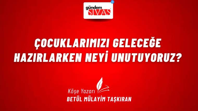 Kırmızı arka planda beyaz yazıyla "Çocuklarımızı Geleceğe Hazırlarken Neyi Unutuyoruz?" yazıyor.