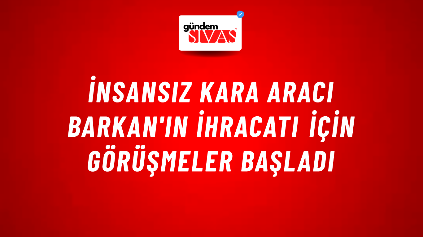 İnsansız kara aracı Barkan'ın ihracatı için görüşmeler başladı
