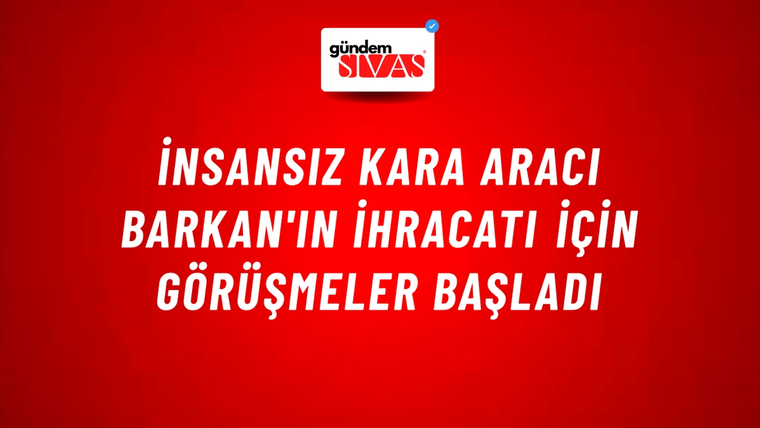 İnsansız kara aracı Barkan'ın ihracatı için görüşmeler başladı