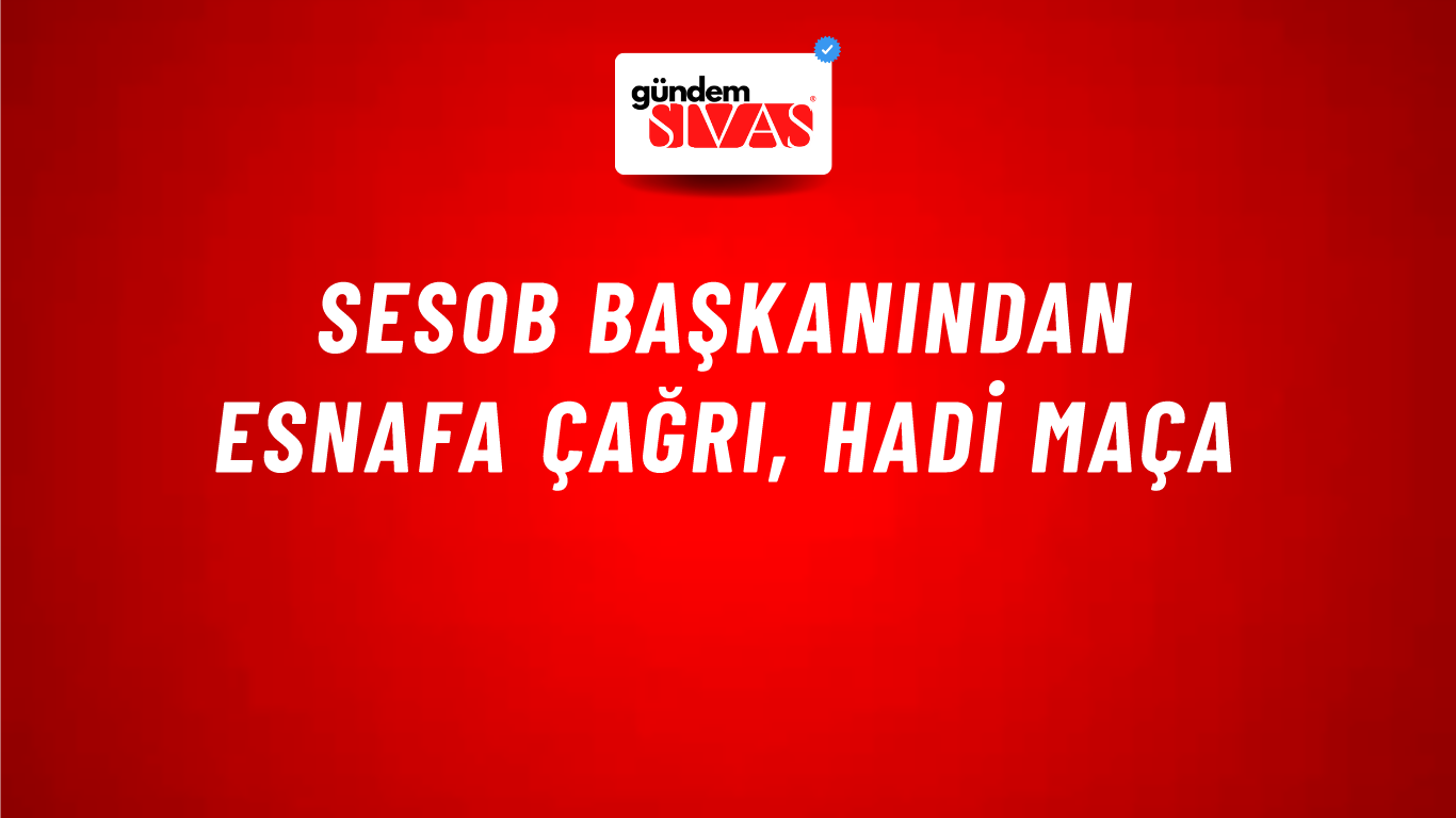 SESOB Başkanından Esnafa Çağrı, Hadi Maça