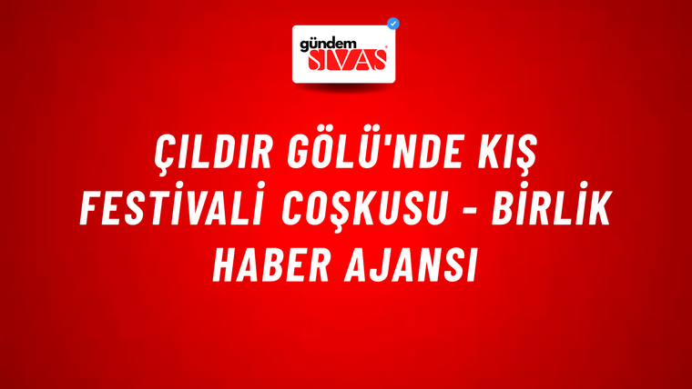 Çıldır Gölü'nde Kış Festivali coşkusu - Birlik Haber Ajansı