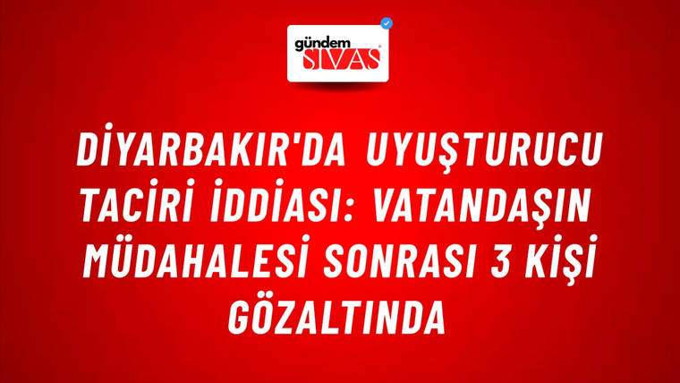 Diyarbakır'da Uyuşturucu Taciri İddiası: Vatandaşın Müdahalesi Sonrası 3 Kişi Gözaltında
