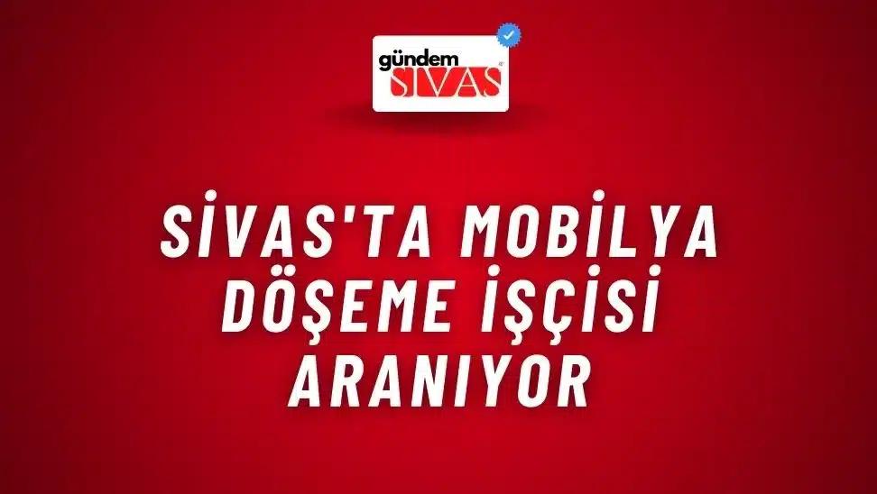 Sivas'ta Mobilya Döşeme İşçisi Aranıyor