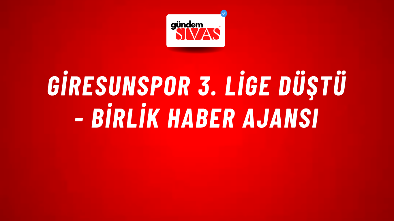 Giresunspor 3. Lige düştü - Birlik Haber Ajansı