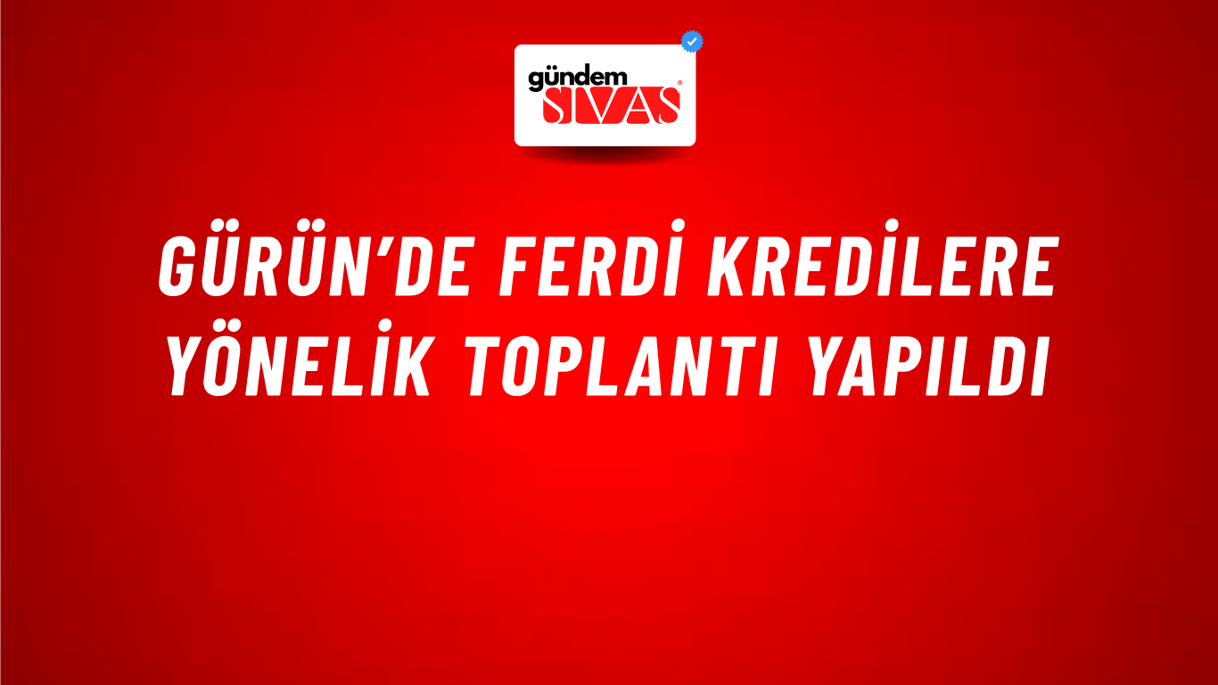 Gürün’de Ferdi Kredilere Yönelik Toplantı Yapıldı