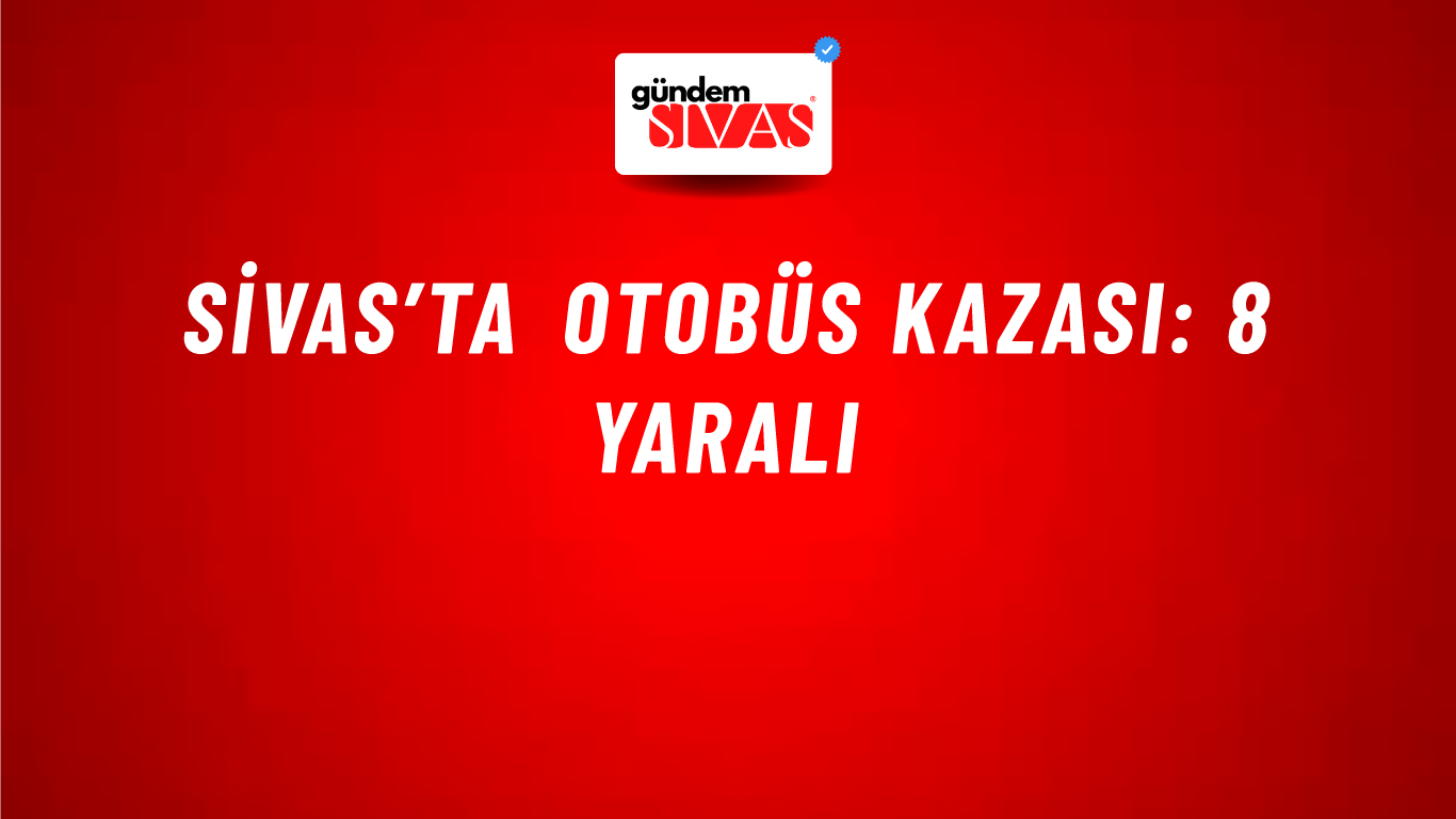 Sivas’ta Otobüs Kazası: 8 Yaralı