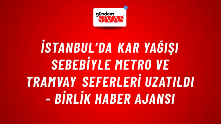 İstanbul’da kar yağışı sebebiyle metro ve tramvay seferleri uzatıldı - Birlik Haber Ajansı