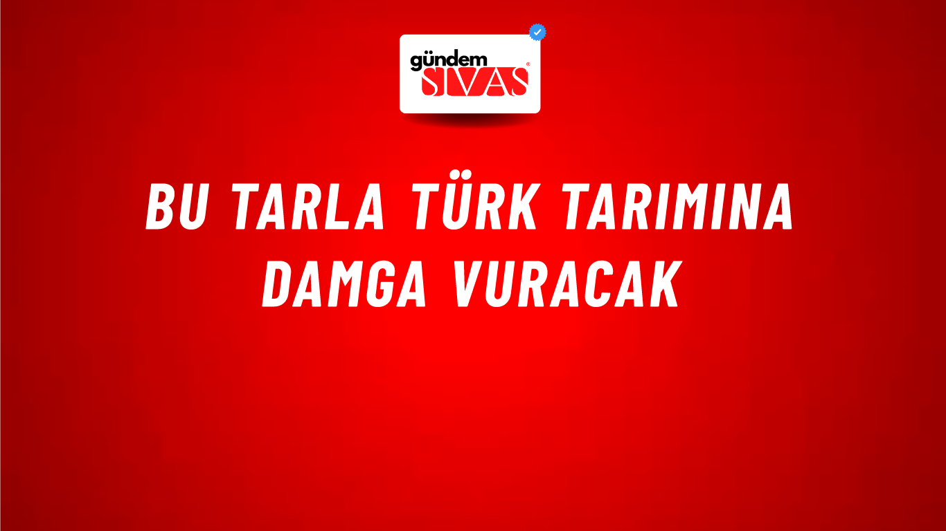 Bu Tarla Türk Tarımına Damga Vuracak