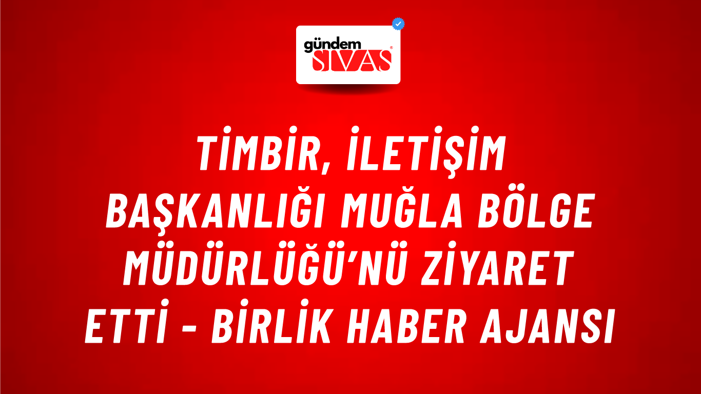 TİMBİR, İletişim Başkanlığı Muğla Bölge Müdürlüğü’nü ziyaret etti - Birlik Haber Ajansı