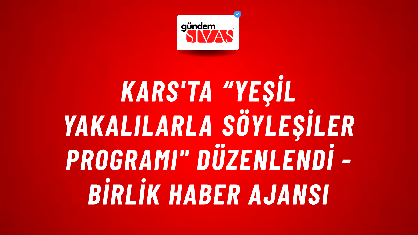 Kars'ta “Yeşil Yakalılarla Söyleşiler Programı" düzenlendi - Birlik Haber Ajansı