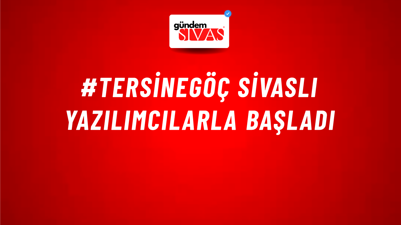 #TERSİNEGÖÇ Sivaslı Yazılımcılarla Başladı