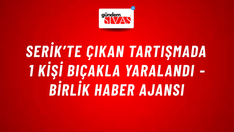 Serik’te çıkan tartışmada 1 kişi bıçakla yaralandı - Birlik Haber Ajansı