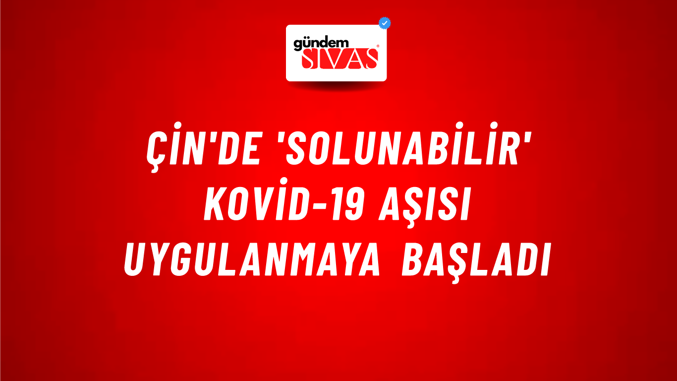 Çin'de 'solunabilir' Kovid-19 aşısı uygulanmaya başladı