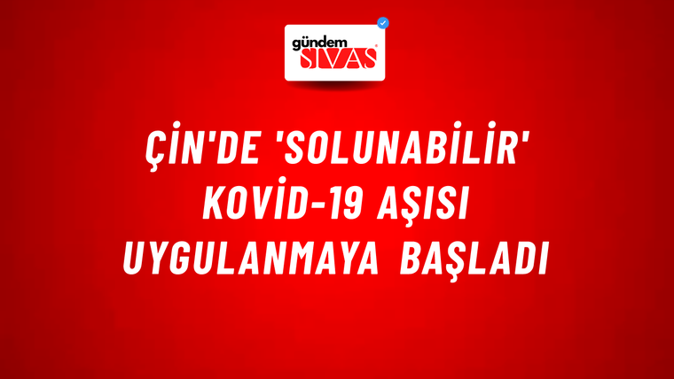 Çin'de 'solunabilir' Kovid-19 aşısı uygulanmaya başladı