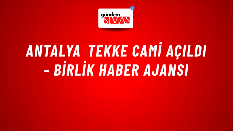 Antalya Tekke Cami açıldı - Birlik Haber Ajansı