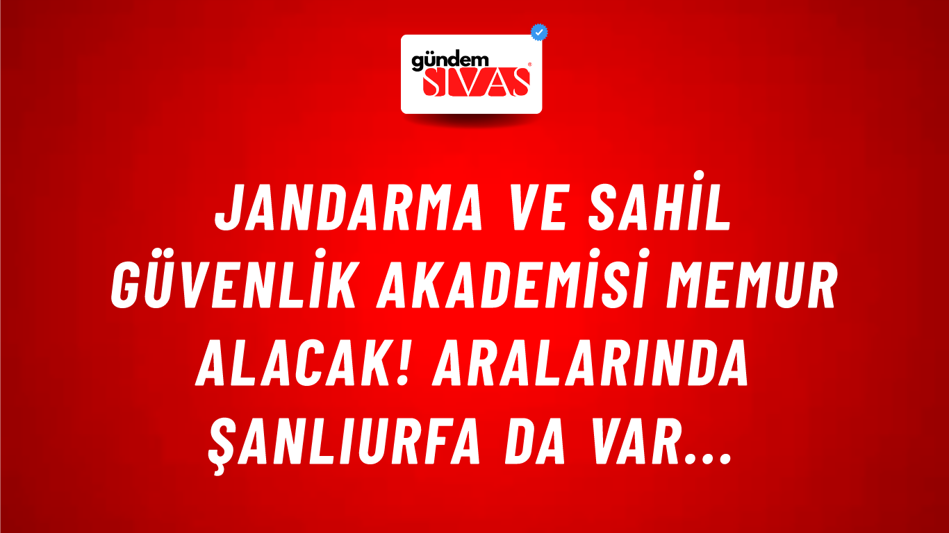 Jandarma ve Sahil Güvenlik Akademisi memur alacak! Aralarında Şanlıurfa da var...