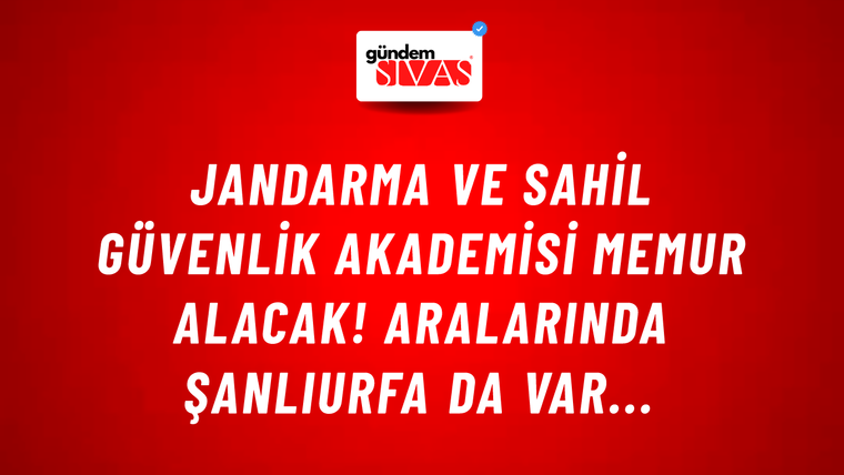 Jandarma ve Sahil Güvenlik Akademisi memur alacak! Aralarında Şanlıurfa da var...