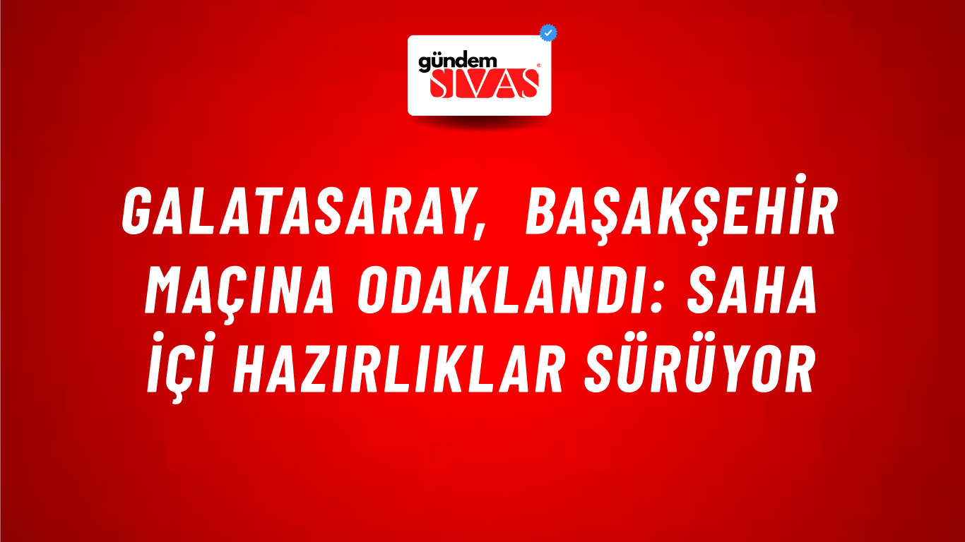 Galatasaray, Başakşehir Maçına Odaklandı: Saha İçi Hazırlıklar Sürüyor