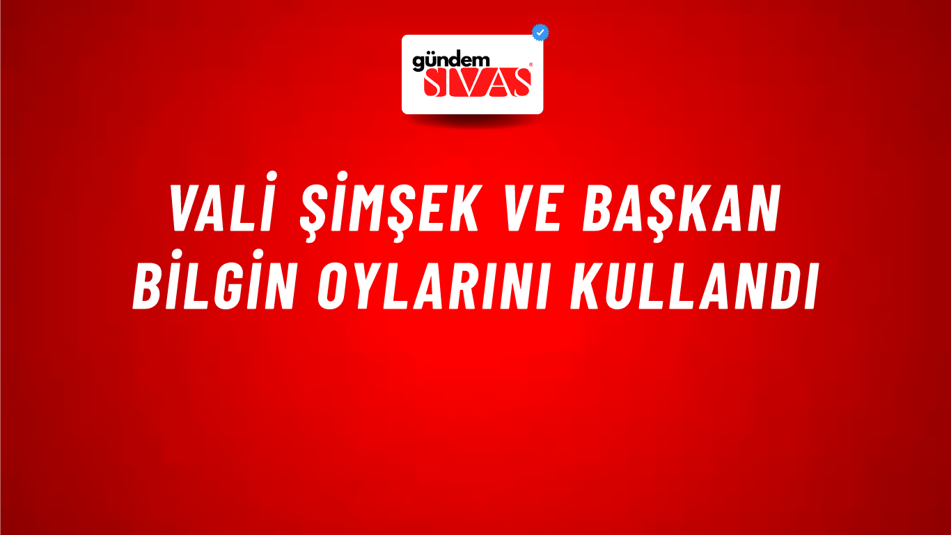 Vali Şimşek ve Başkan Bilgin Oylarını Kullandı