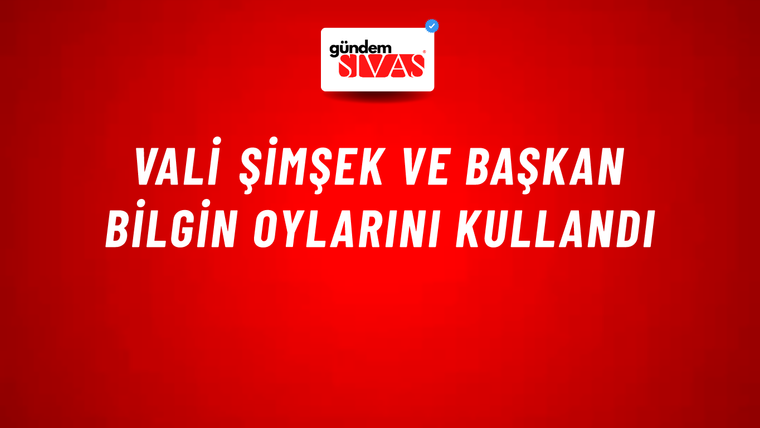 Vali Şimşek ve Başkan Bilgin Oylarını Kullandı