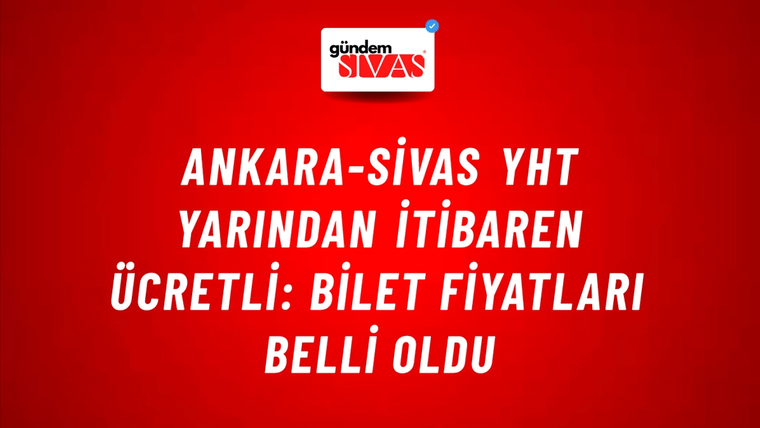 Ankara-Sivas YHT Yarından İtibaren Ücretli: Bilet Fiyatları Belli Oldu
