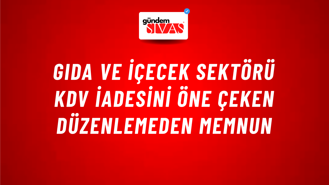 Gıda ve içecek sektörü KDV iadesini öne çeken düzenlemeden memnun