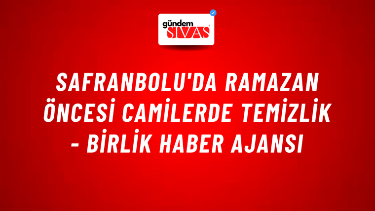 Safranbolu'da ramazan öncesi camilerde temizlik - Birlik Haber Ajansı