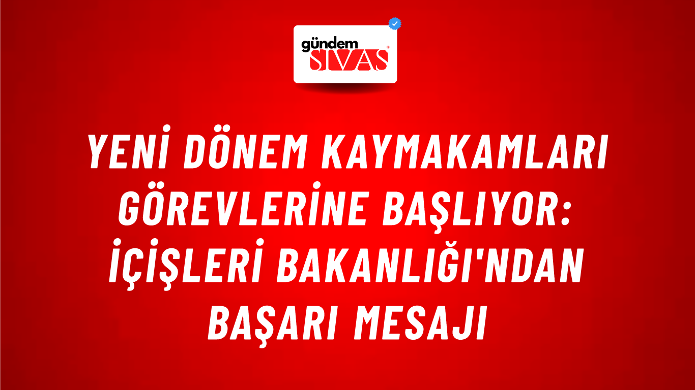 Yeni Dönem Kaymakamları Görevlerine Başlıyor: İçişleri Bakanlığı'ndan Başarı Mesajı