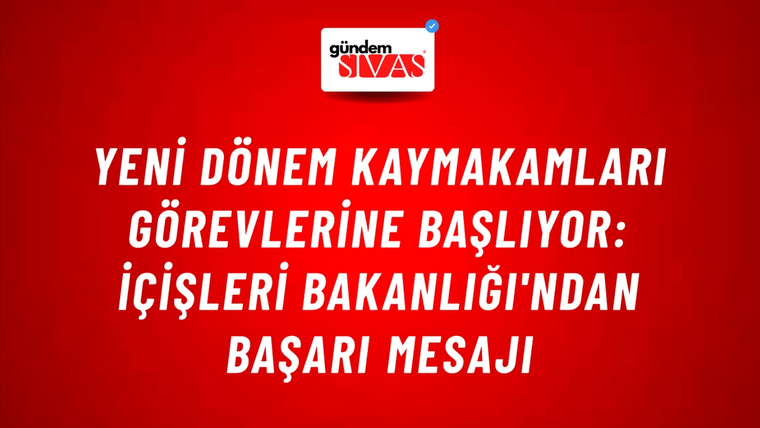 Yeni Dönem Kaymakamları Görevlerine Başlıyor: İçişleri Bakanlığı'ndan Başarı Mesajı