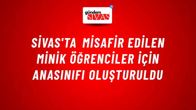 Sivas'ta Misafir Edilen Minik Öğrenciler İçin Anasınıfı Oluşturuldu
