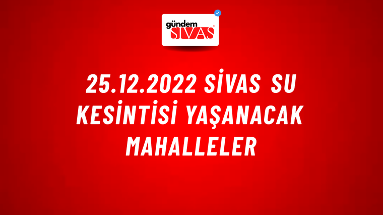 25.12.2022 Sivas Su Kesintisi Yaşanacak Mahalleler