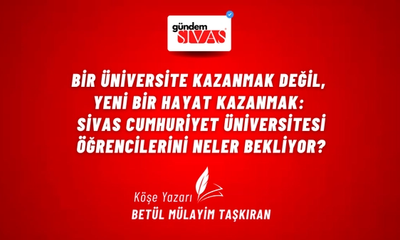 Bir Üniversite Kazanmak Değil, Yeni Bir Hayat Kazanmak: Sivas Cumhuriyet Üniversitesi Öğrencilerini Neler Bekl