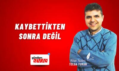 Kaybettikten Sonra Değil