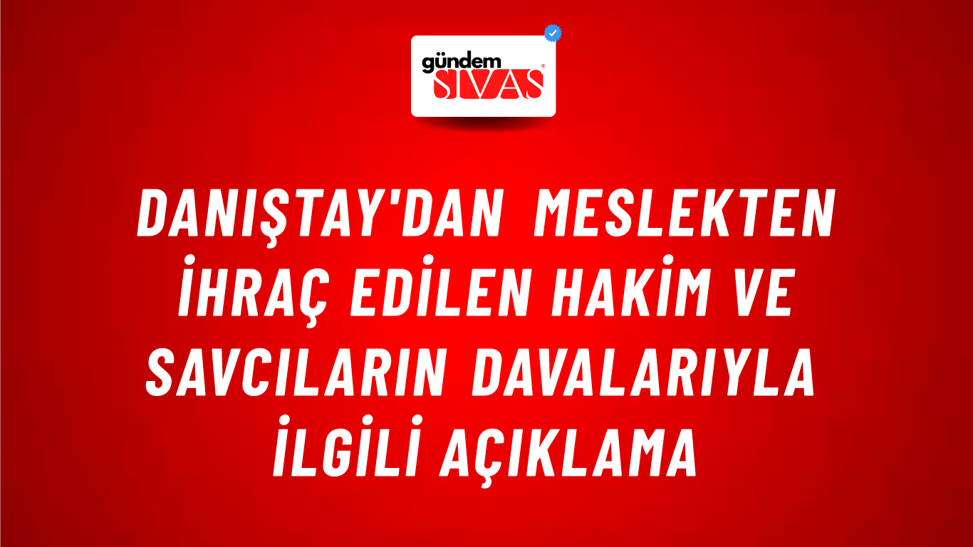 Danıştay'dan meslekten ihraç edilen hakim ve savcıların davalarıyla ilgili açıklama