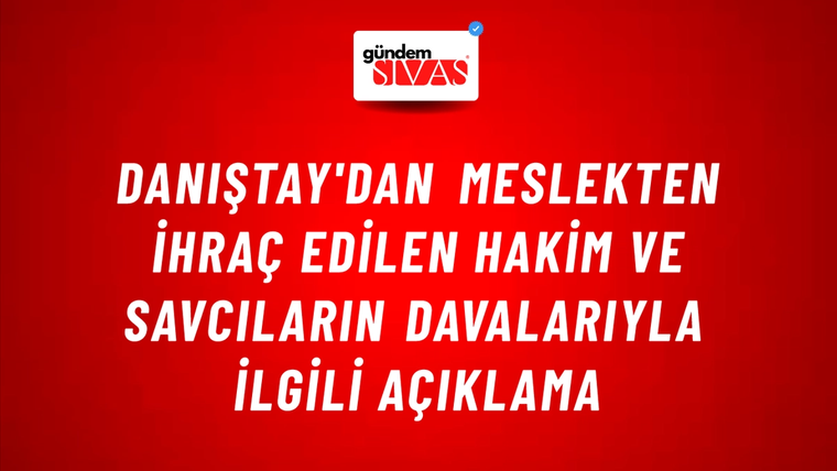 Danıştay'dan meslekten ihraç edilen hakim ve savcıların davalarıyla ilgili açıklama